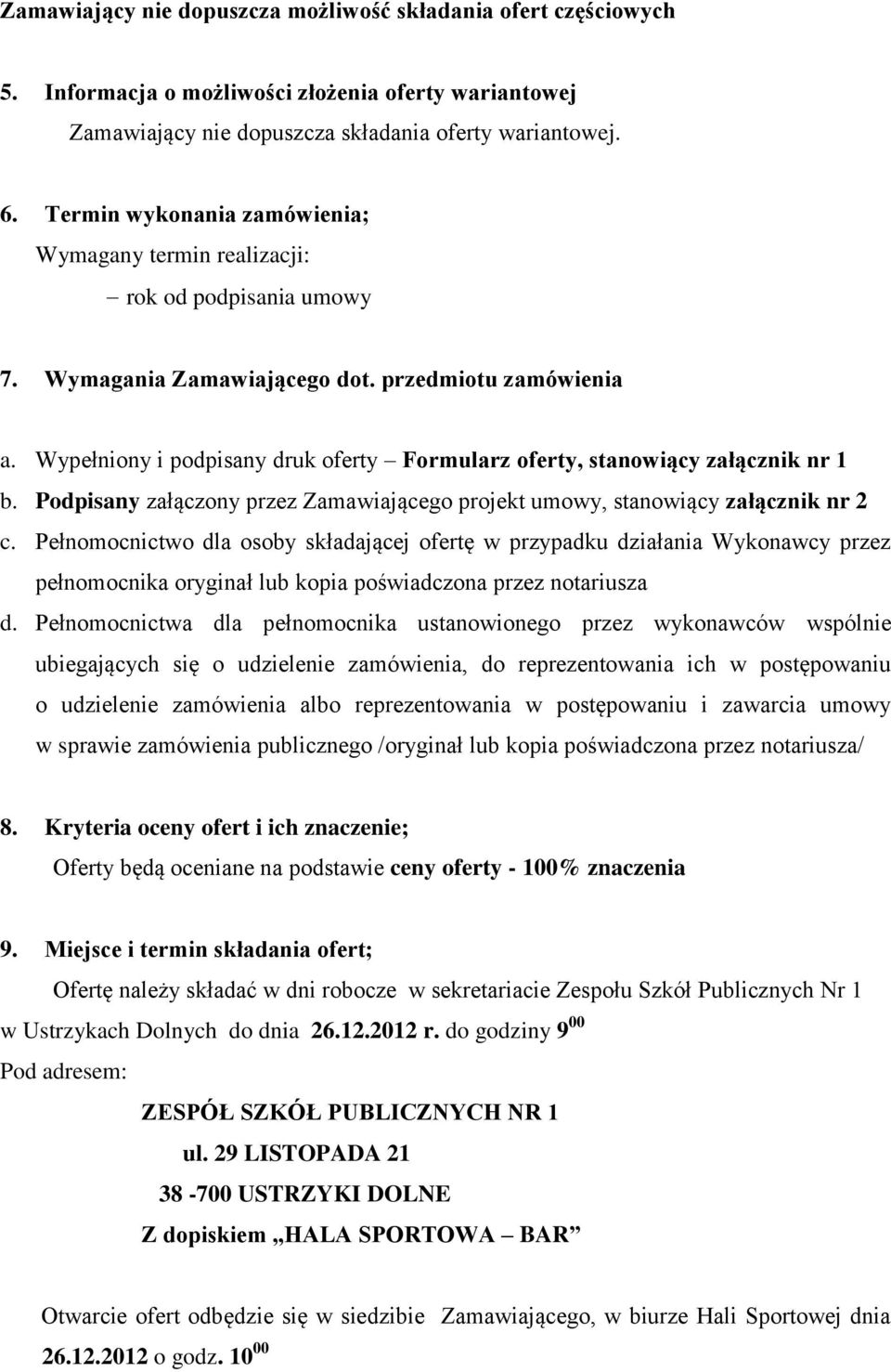 Wypełniony i podpisany druk oferty Formularz oferty, stanowiący załącznik nr 1 b. Podpisany załączony przez Zamawiającego projekt umowy, stanowiący załącznik nr 2 c.