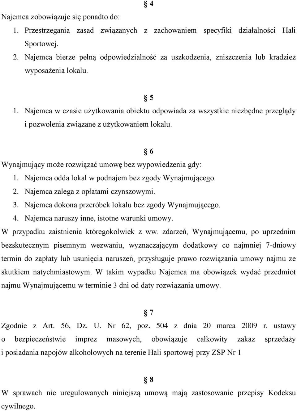 Najemca w czasie użytkowania obiektu odpowiada za wszystkie niezbędne przeglądy i pozwolenia związane z użytkowaniem lokalu. 6 Wynajmujący może rozwiązać umowę bez wypowiedzenia gdy: 1.