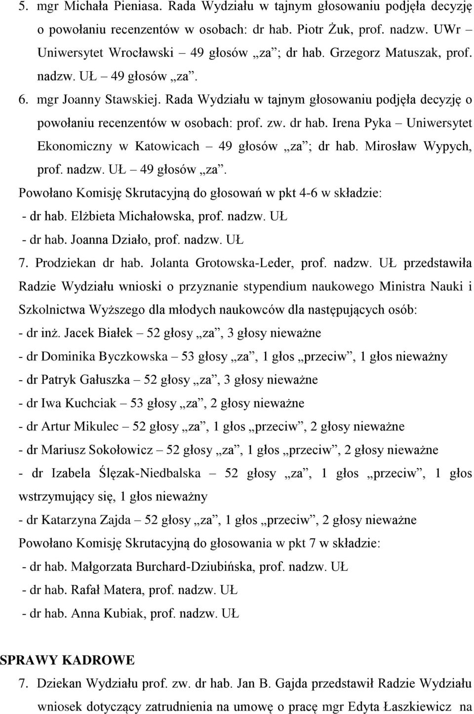 Irena Pyka Uniwersytet Ekonomiczny w Katowicach 49 głosów za ; dr hab. Mirosław Wypych, prof. nadzw. UŁ 49 głosów za. Powołano Komisję Skrutacyjną do głosowań w pkt 4-6 w składzie: - dr hab.