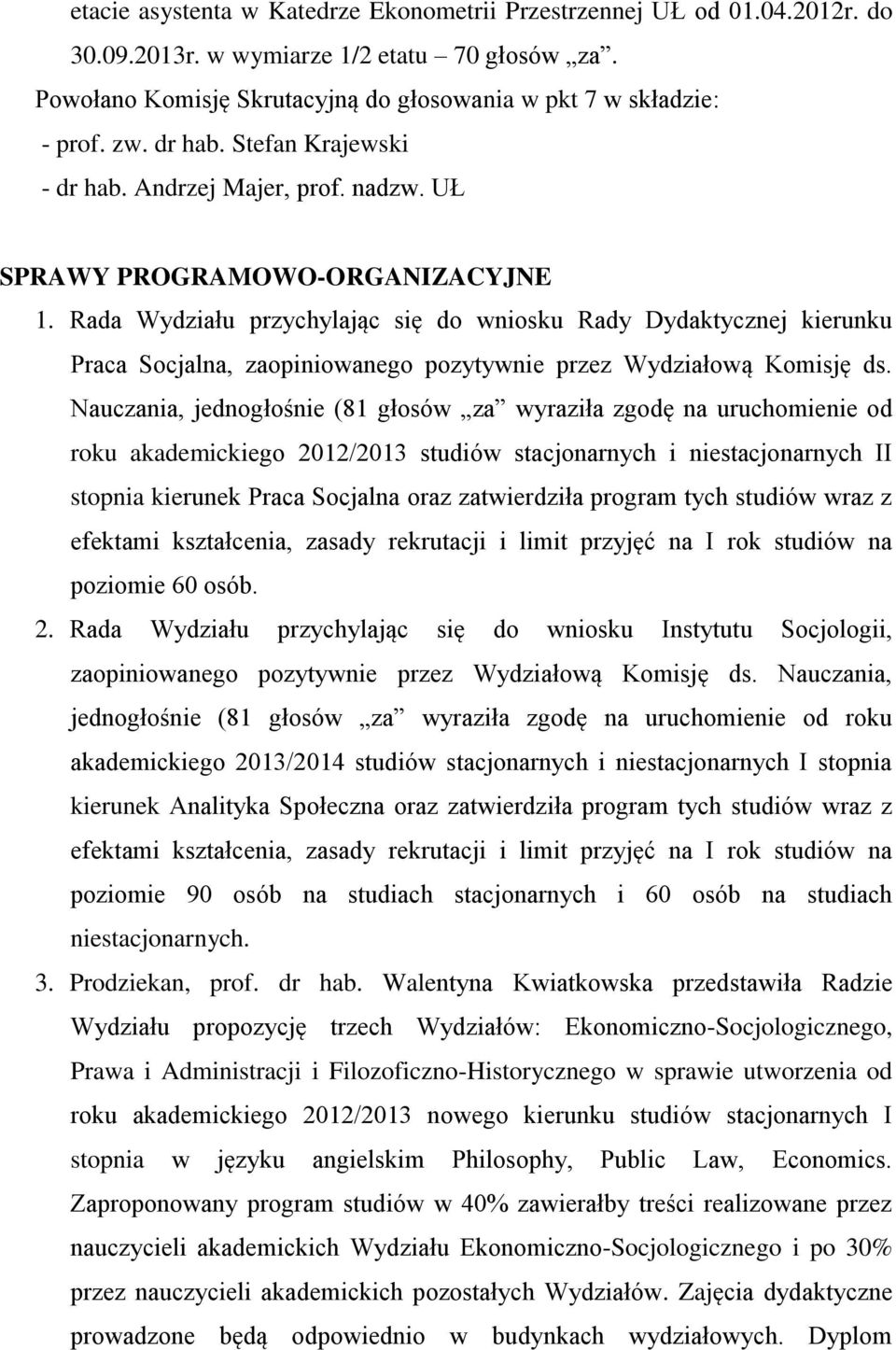 Rada Wydziału przychylając się do wniosku Rady Dydaktycznej kierunku Praca Socjalna, zaopiniowanego pozytywnie przez Wydziałową Komisję ds.
