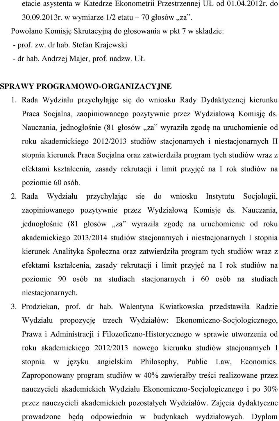 Rada Wydziału przychylając się do wniosku Rady Dydaktycznej kierunku Praca Socjalna, zaopiniowanego pozytywnie przez Wydziałową Komisję ds.