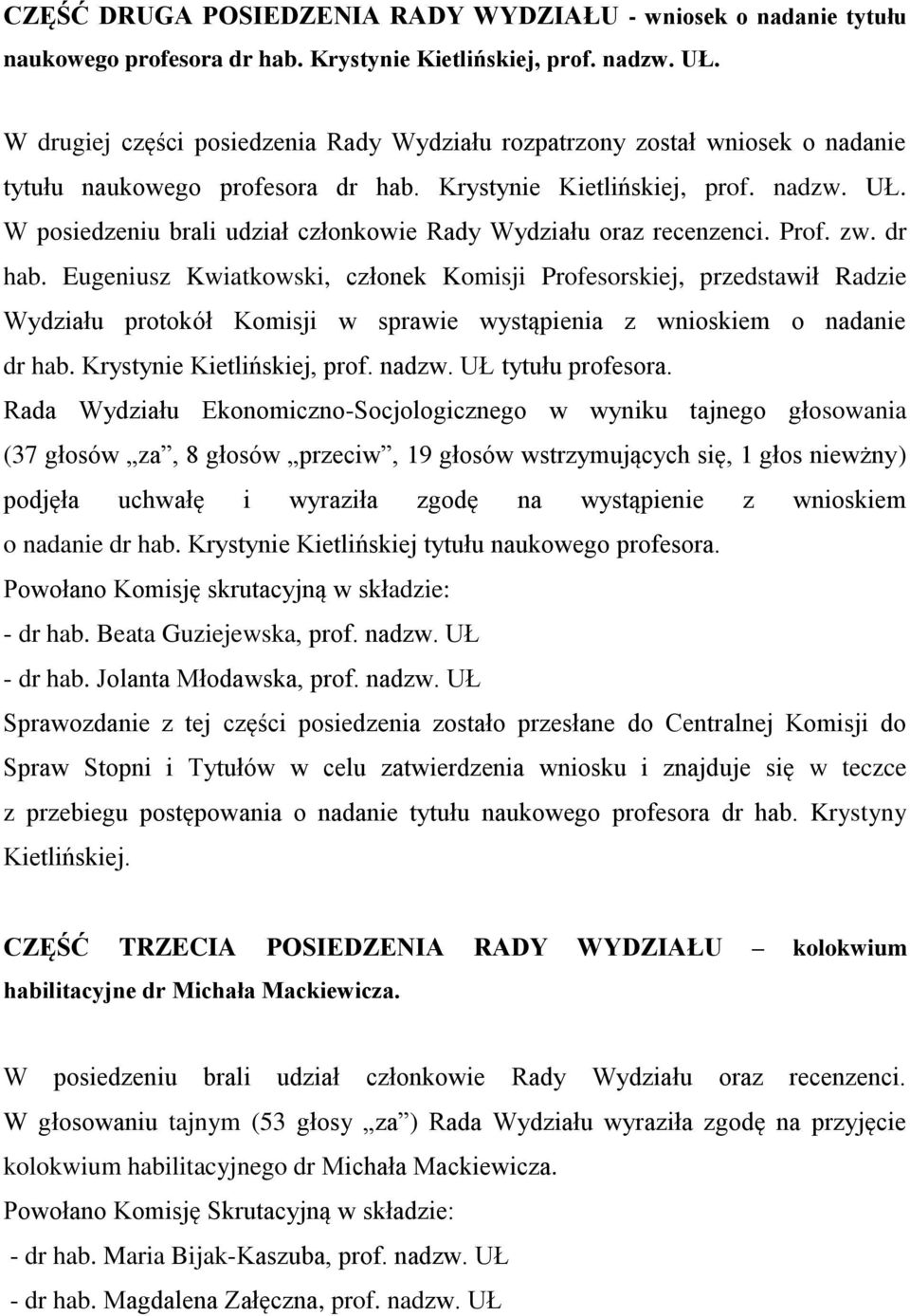 W posiedzeniu brali udział członkowie Rady Wydziału oraz recenzenci. Prof. zw. dr hab.