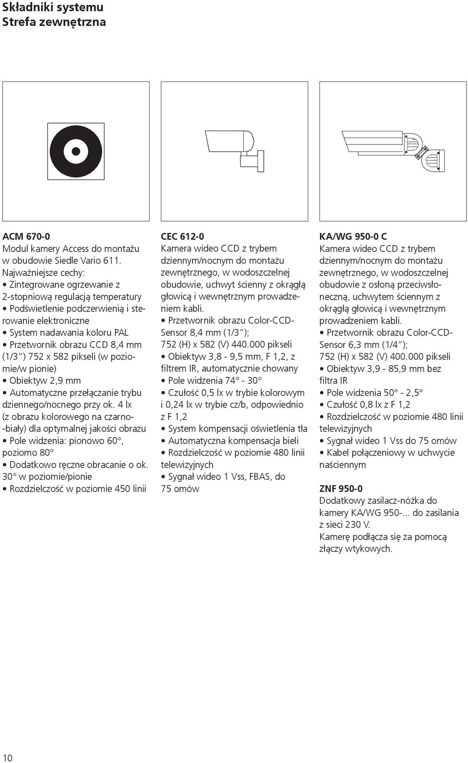 ) 752 x 582 pikseli (w poziomie/w pionie) Obiektyw 2,9 mm Automatyczne przełączanie trybu dziennego/nocnego przy ok.