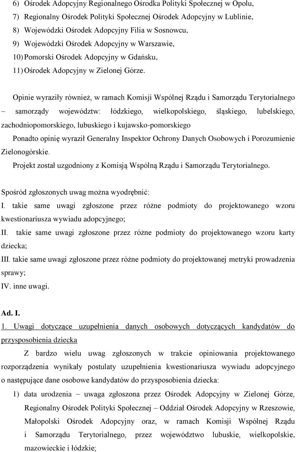 Opinie wyraziły również, w ramach Komisji Wspólnej Rządu i Samorządu Terytorialnego samorządy województw: łódzkiego, wielkopolskiego, śląskiego, lubelskiego, zachodniopomorskiego, lubuskiego i