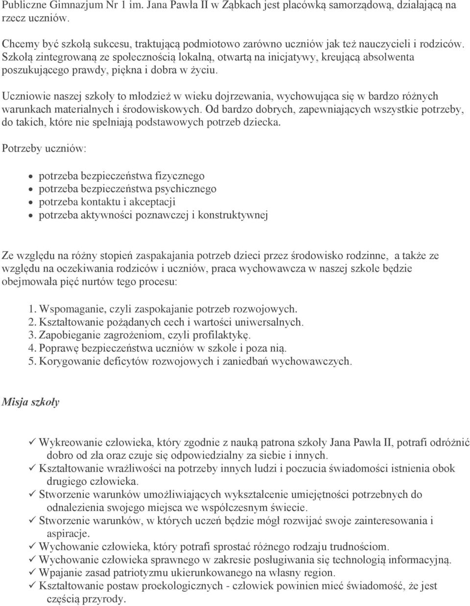 Szkołą zintegrowaną ze społecznością lokalną, otwartą na inicjatywy, kreującą absolwenta poszukującego prawdy, piękna i dobra w życiu.