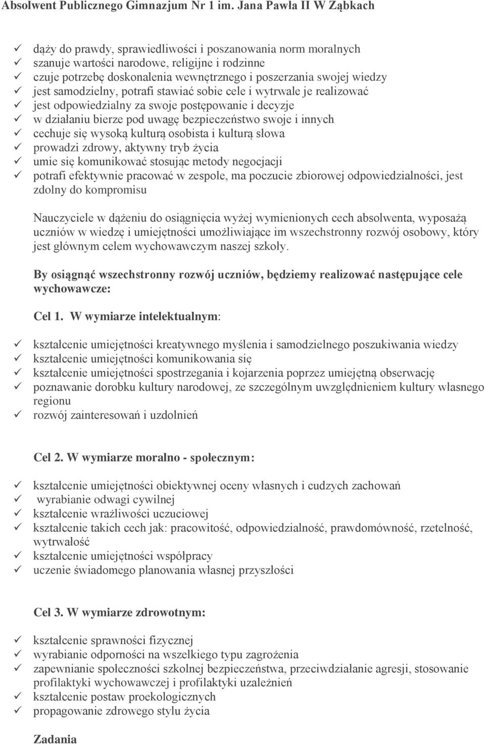 wiedzy jest samodzielny, potrafi stawiać sobie cele i wytrwale je realizować jest odpowiedzialny za swoje postępowanie i decyzje w działaniu bierze pod uwagę bezpieczeństwo swoje i innych cechuje się