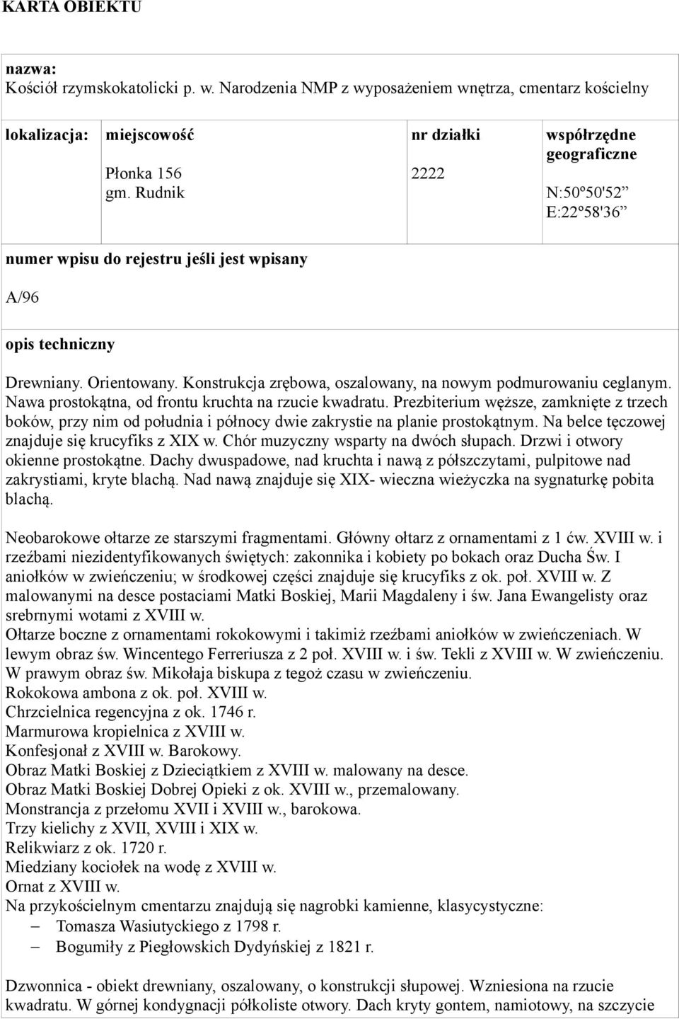 Konstrukcja zrębowa, oszalowany, na nowym podmurowaniu ceglanym. Nawa prostokątna, od frontu kruchta na rzucie kwadratu.