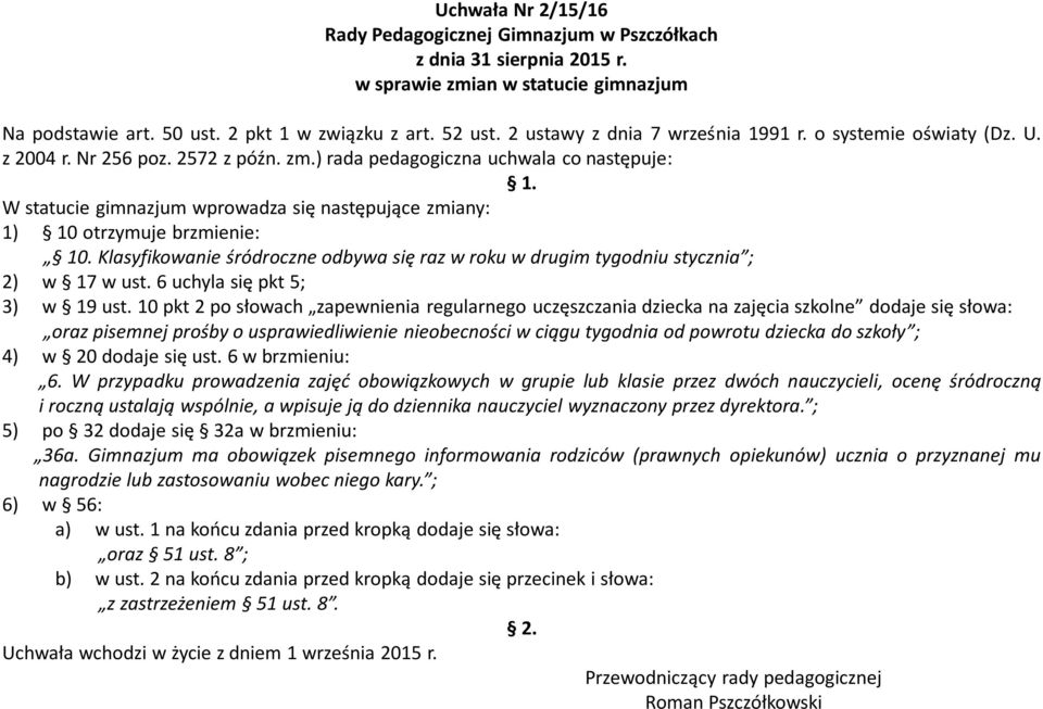 W statucie gimnazjum wprowadza się następujące zmiany: 1) 10 otrzymuje brzmienie: 10. Klasyfikowanie śródroczne odbywa się raz w roku w drugim tygodniu stycznia ; 2) w 17 w ust.