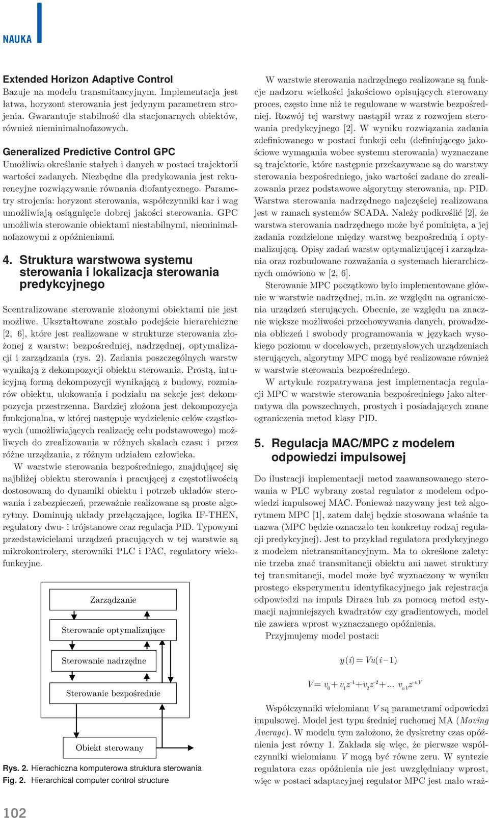 Niezbędne dla predykowania jest rekurencyjne rozwiązywanie równania diofantycznego. Parametry strojenia: horyzont sterowania, współczynniki kar i wag umożliwiają osiągnięcie dobrej jakości sterowania.