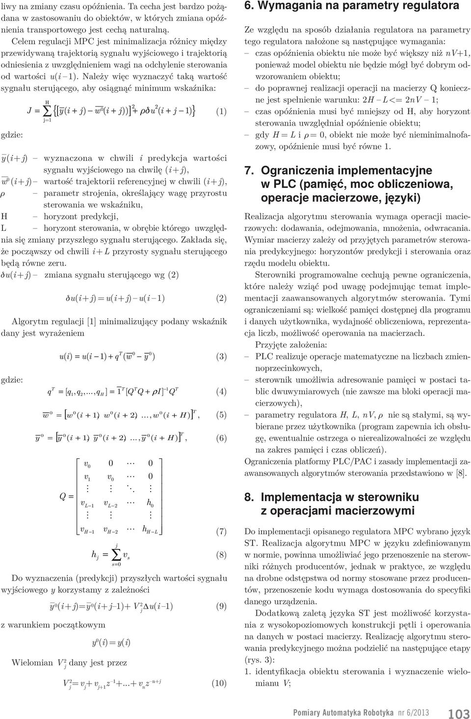 Należy więc wyznaczyć taką wartość sygnału sterującego, aby osiągnąć minimum wskaźnika: gdzie: y (i + j) wyznaczona w chwili i predykcja wartości sygnału wyjściowego na chwilę (i + j), w (i + j)