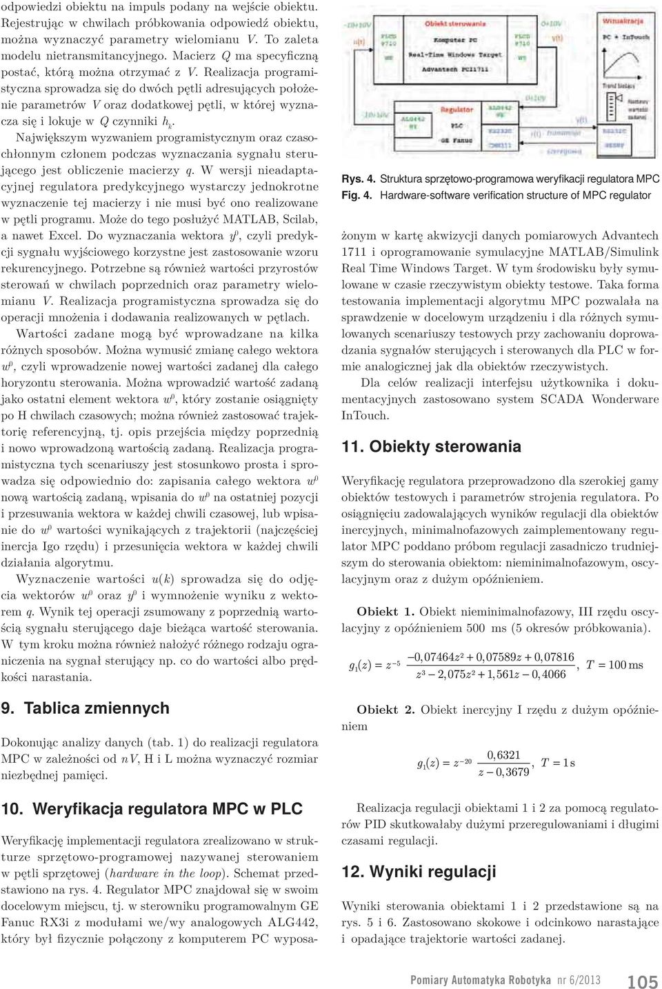 Realizacja programistyczna sprowadza się do dwóch pętli adresujących położenie parametrów V oraz dodatkowej pętli, w której wyznacza się i lokuje w Q czynniki h k.