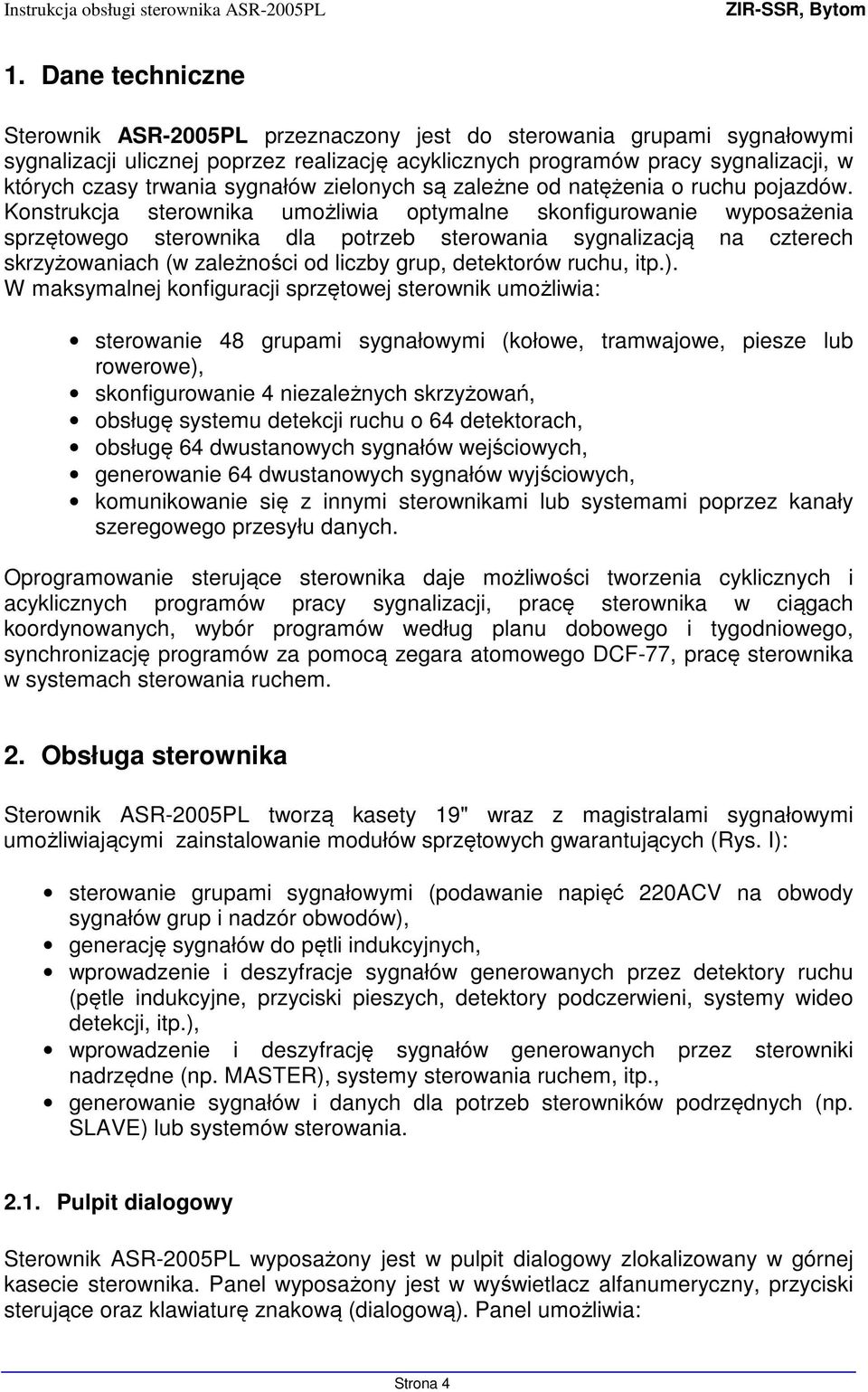 Konstrukcja sterownika umożliwia optymalne skonfigurowanie wyposażenia sprzętowego sterownika dla potrzeb sterowania sygnalizacją na czterech skrzyżowaniach (w zależności od liczby grup, detektorów