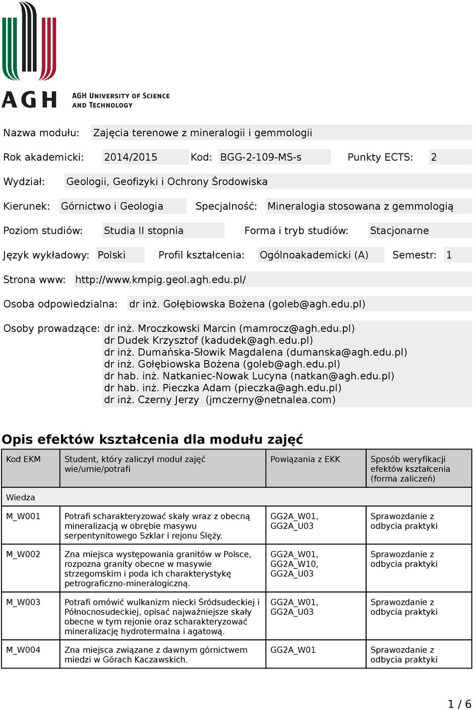 www: http://www.kmpig.geol.agh.edu.pl/ Osoba odpowiedzialna: dr inż. Gołębiowska Bożena (goleb@agh.edu.pl) Osoby prowadzące: dr inż. Mroczkowski Marcin (mamrocz@agh.edu.pl) dr Dudek Krzysztof (kadudek@agh.