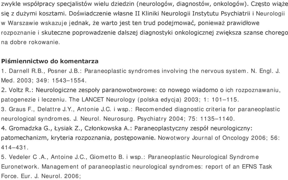 dalszej diagnostyki onkologicznej zwiększa szanse chorego na dobre rokowanie. Piśmiennictwo do komentarza 1. Darnell R.B., Posner J.B.: Paraneoplastic syndromes involving the nervous system. N. Engl.