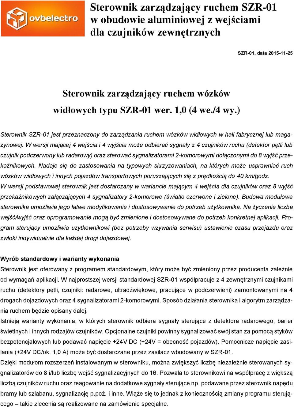 W wersji mającej 4 wejścia i 4 wyjścia może odbierać sygnały z 4 czujników ruchu (detektor pętli lub czujnik podczerwony lub radarowy) oraz sterować sygnalizatorami 2-komorowymi dołączonymi do 8