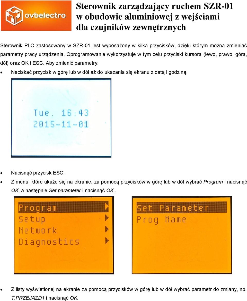 Aby zmienić parametry: Naciskać przycisk w górę lub w dół aż do ukazania się ekranu z datą i godziną. Nacisnąć przycisk ESC.