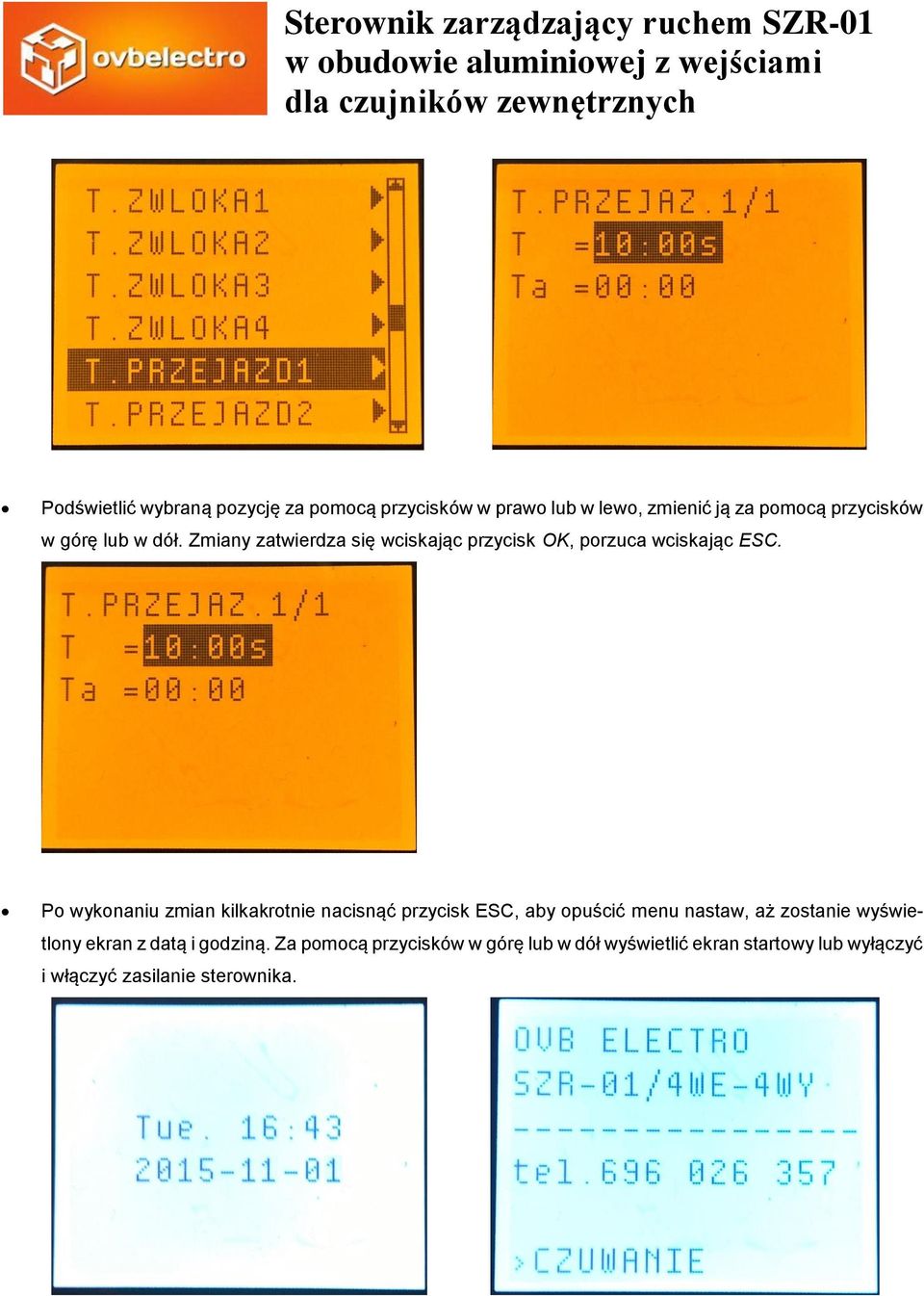 Po wykonaniu zmian kilkakrotnie nacisnąć przycisk ESC, aby opuścić menu nastaw, aż zostanie wyświetlony