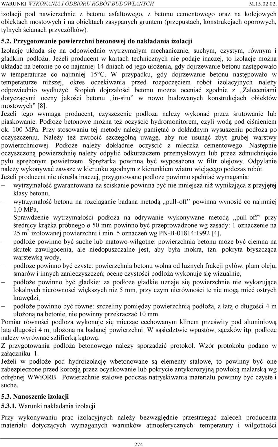 Jeżeli producent w kartach technicznych nie podaje inaczej, to izolację można układać na betonie po co najmniej 14 dniach od jego ułożenia, gdy dojrzewanie betonu następowało w temperaturze co