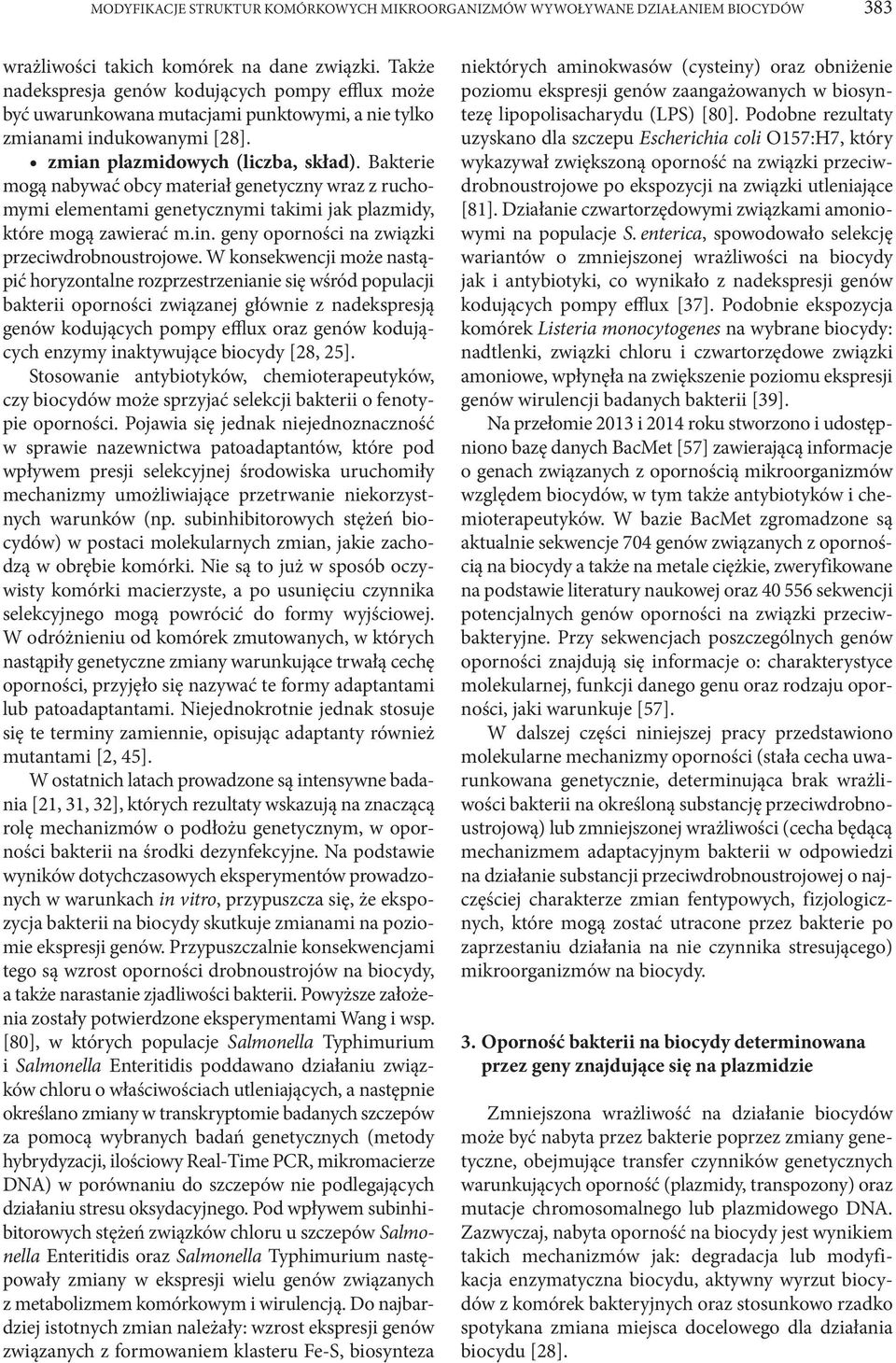 Bakterie mogą nabywać obcy materiał genetyczny wraz z ruchomymi elementami genetycznymi takimi jak plazmidy, które mogą zawierać m.in. geny oporności na związki przeciwdrobnoustrojowe.