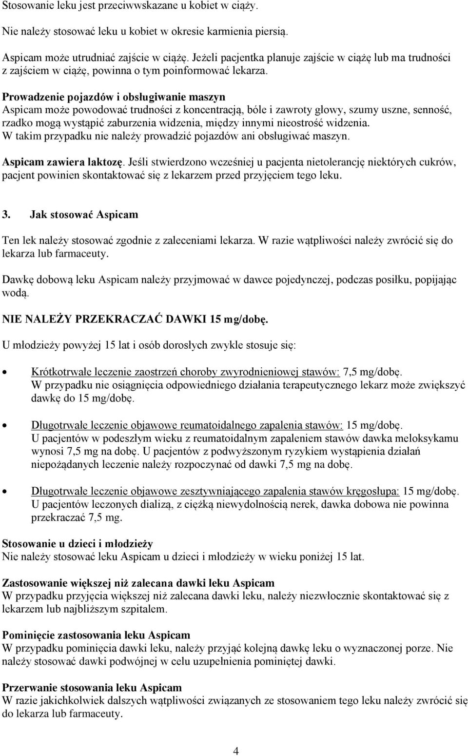 Prowadzenie pojazdów i obsługiwanie maszyn Aspicam może powodować trudności z koncentracją, bóle i zawroty głowy, szumy uszne, senność, rzadko mogą wystąpić zaburzenia widzenia, między innymi