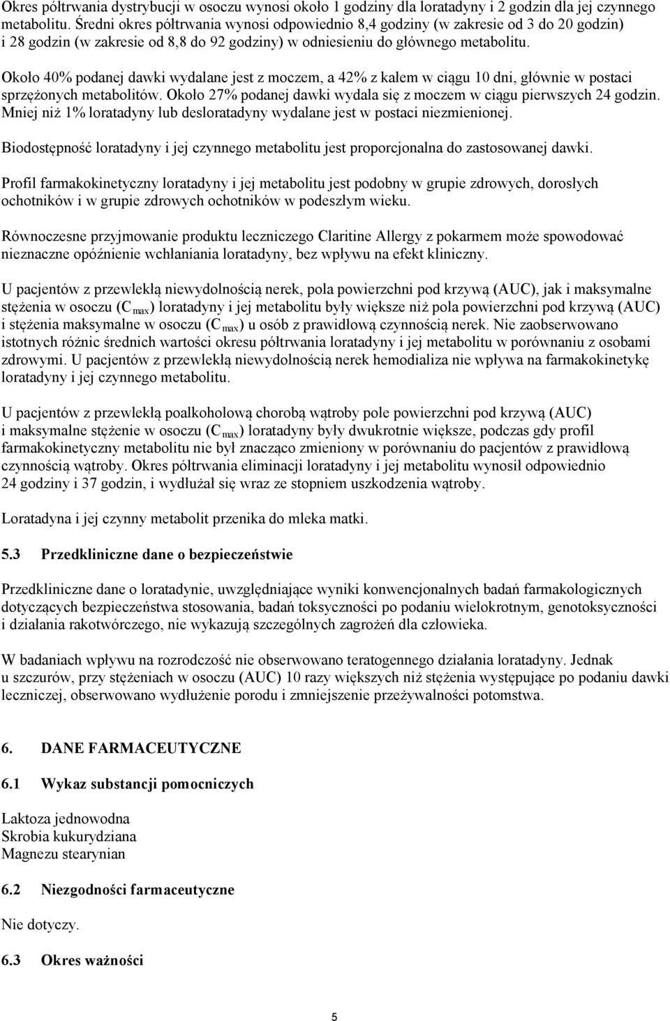 Około 40% podanej dawki wydalane jest z moczem, a 42% z kałem w ciągu 10 dni, głównie w postaci sprzężonych metabolitów. Około 27% podanej dawki wydala się z moczem w ciągu pierwszych 24 godzin.