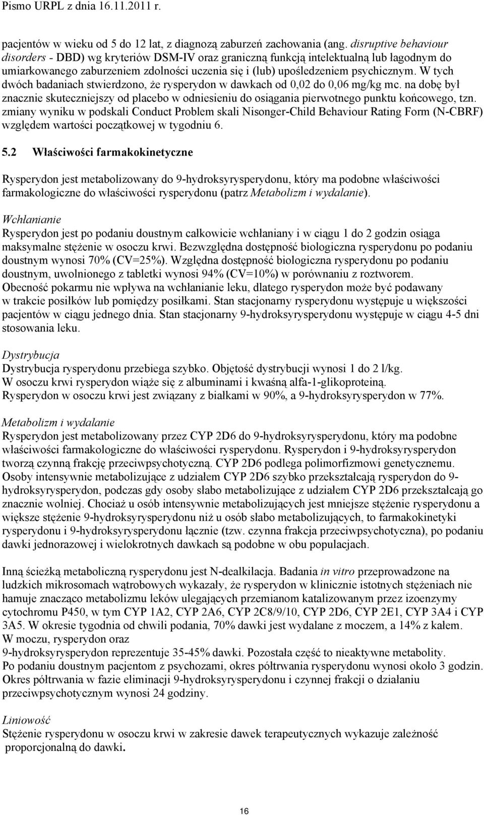 W tych dwóch badaniach stwierdzono, że rysperydon w dawkach od 0,02 do 0,06 mg/kg mc. na dobę był znacznie skuteczniejszy od placebo w odniesieniu do osiągania pierwotnego punktu końcowego, tzn.