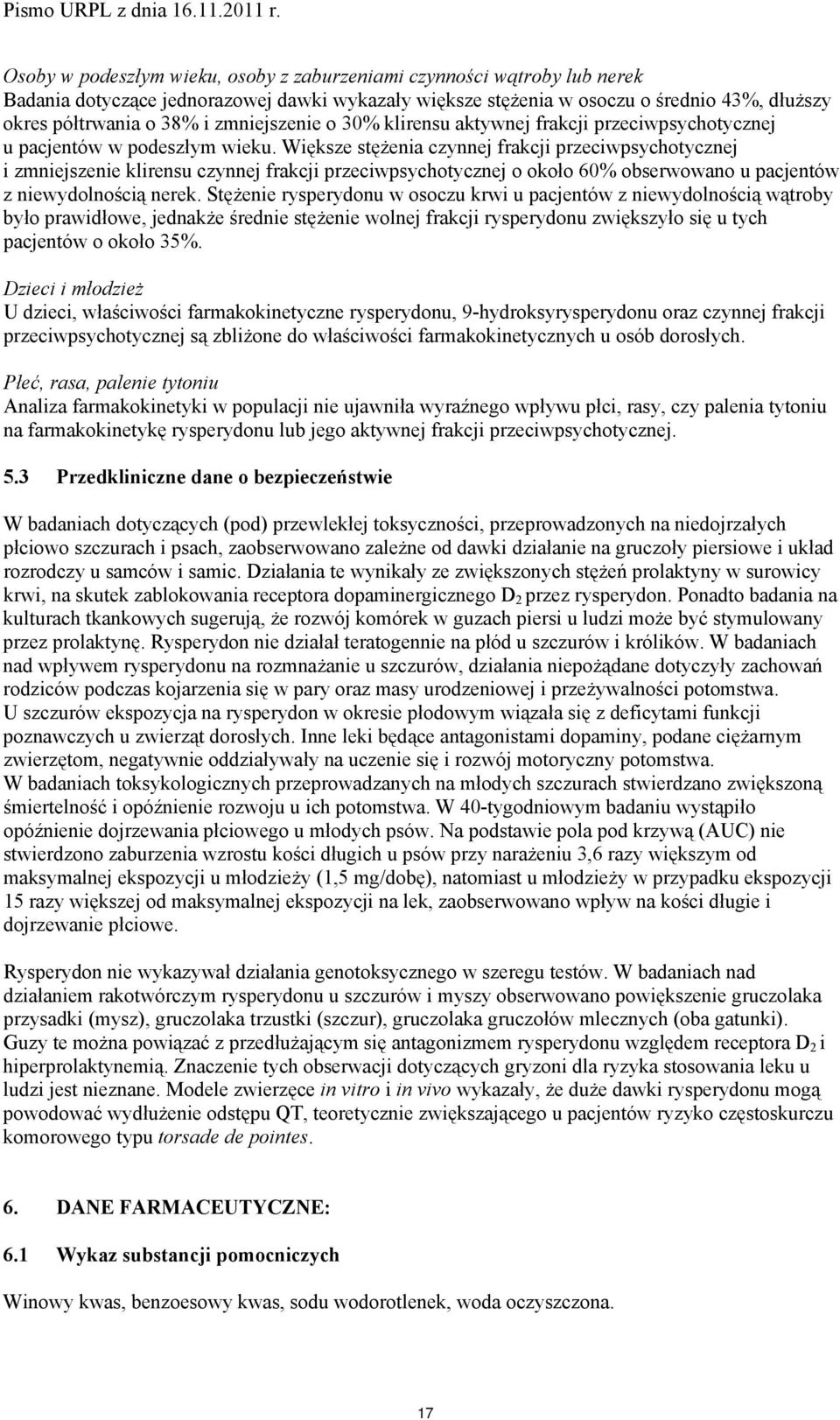 Większe stężenia czynnej frakcji przeciwpsychotycznej i zmniejszenie klirensu czynnej frakcji przeciwpsychotycznej o około 60% obserwowano u pacjentów z niewydolnością nerek.