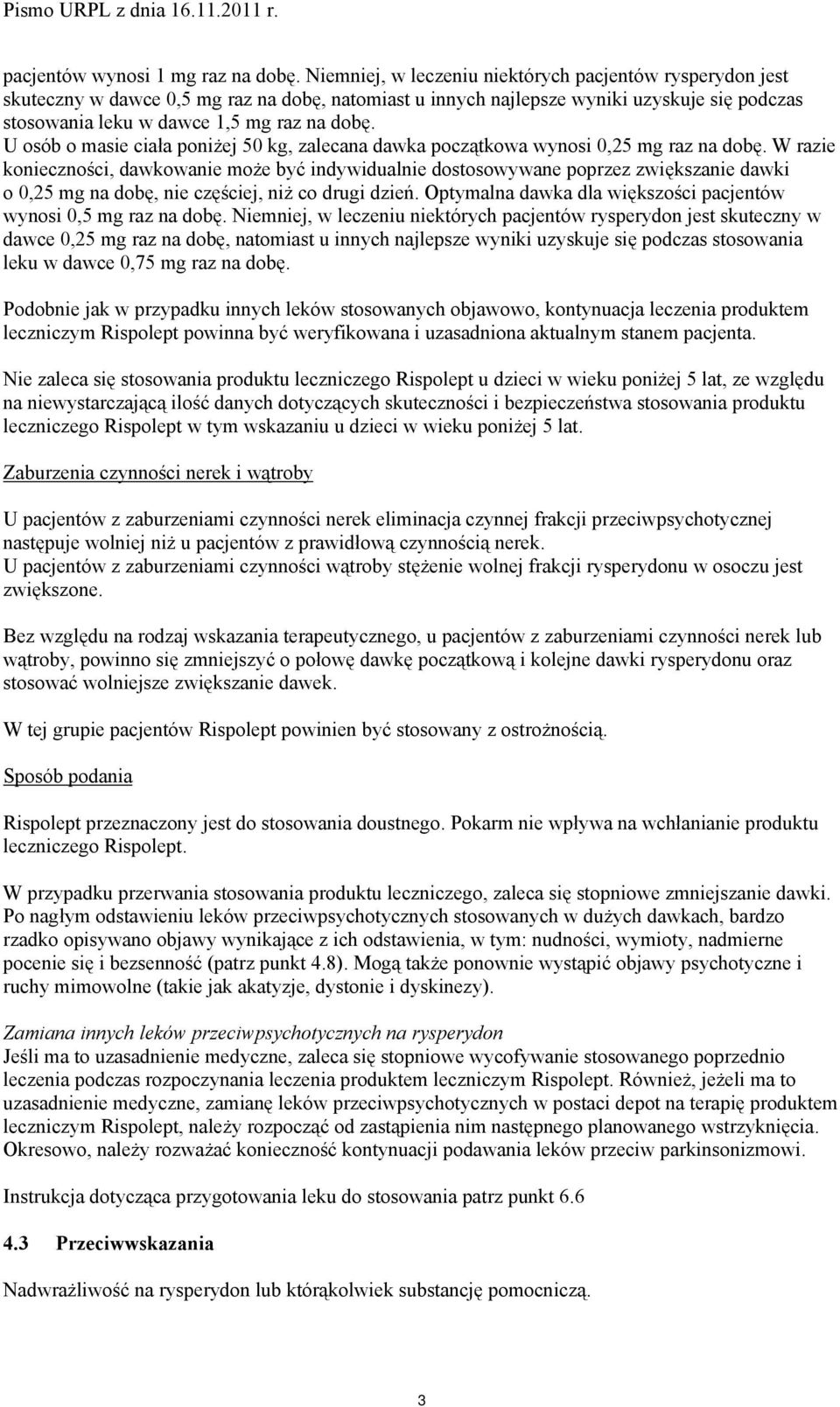 U osób o masie ciała poniżej 50 kg, zalecana dawka początkowa wynosi 0,25 mg raz na dobę.