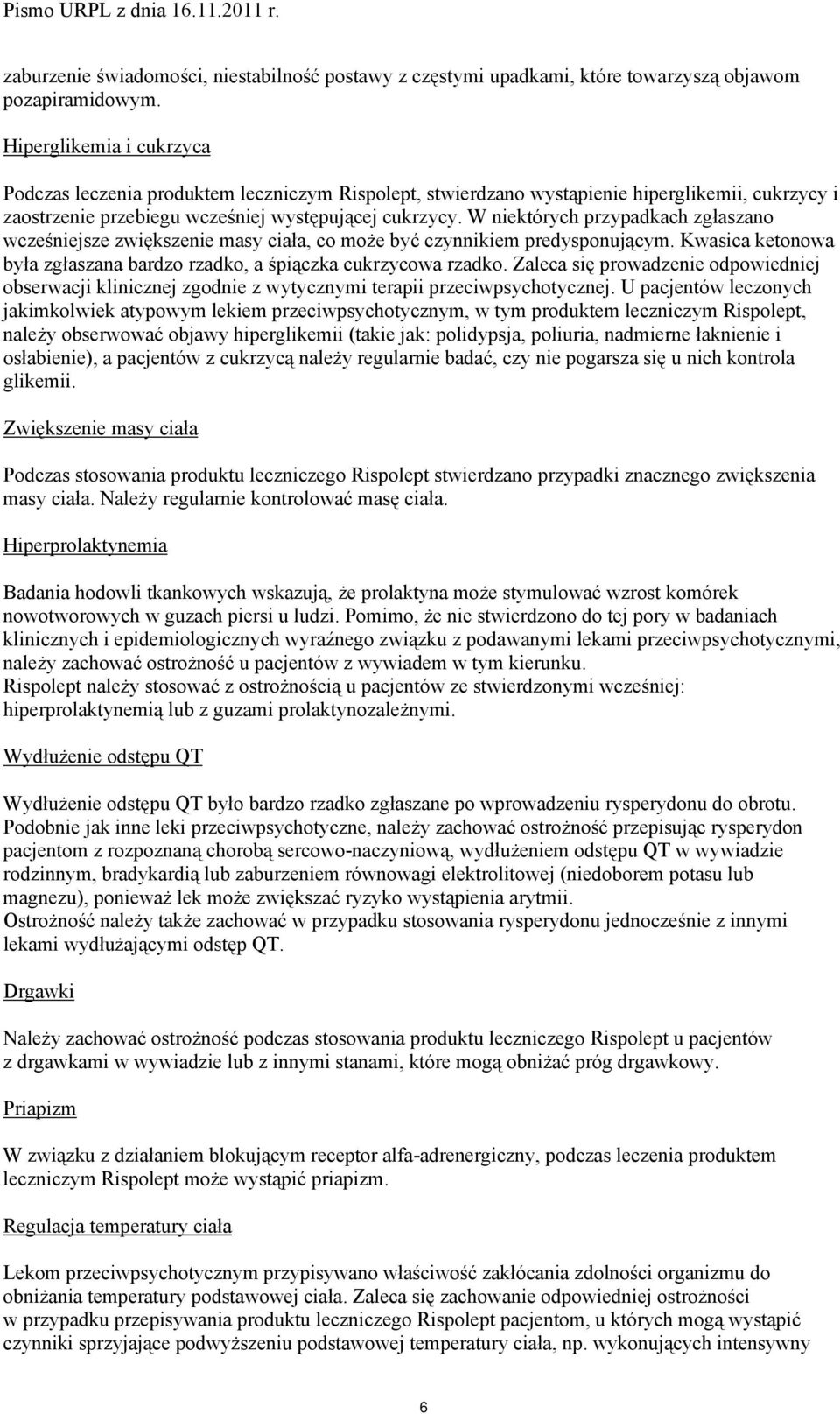 W niektórych przypadkach zgłaszano wcześniejsze zwiększenie masy ciała, co może być czynnikiem predysponującym. Kwasica ketonowa była zgłaszana bardzo rzadko, a śpiączka cukrzycowa rzadko.