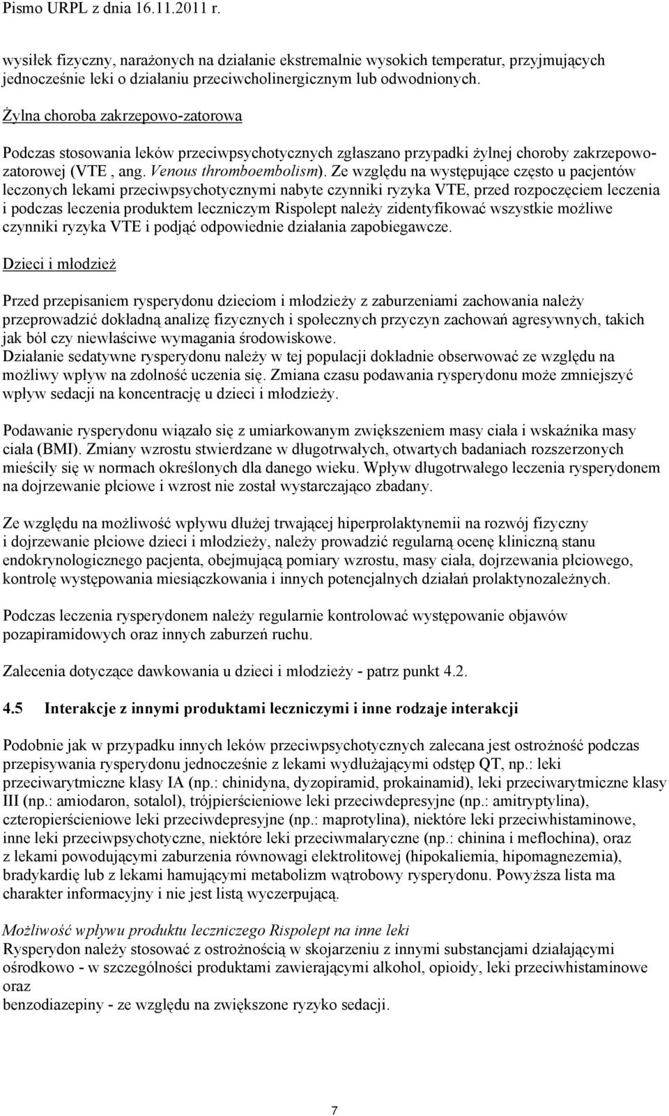 Ze względu na występujące często u pacjentów leczonych lekami przeciwpsychotycznymi nabyte czynniki ryzyka VTE, przed rozpoczęciem leczenia i podczas leczenia produktem leczniczym Rispolept należy
