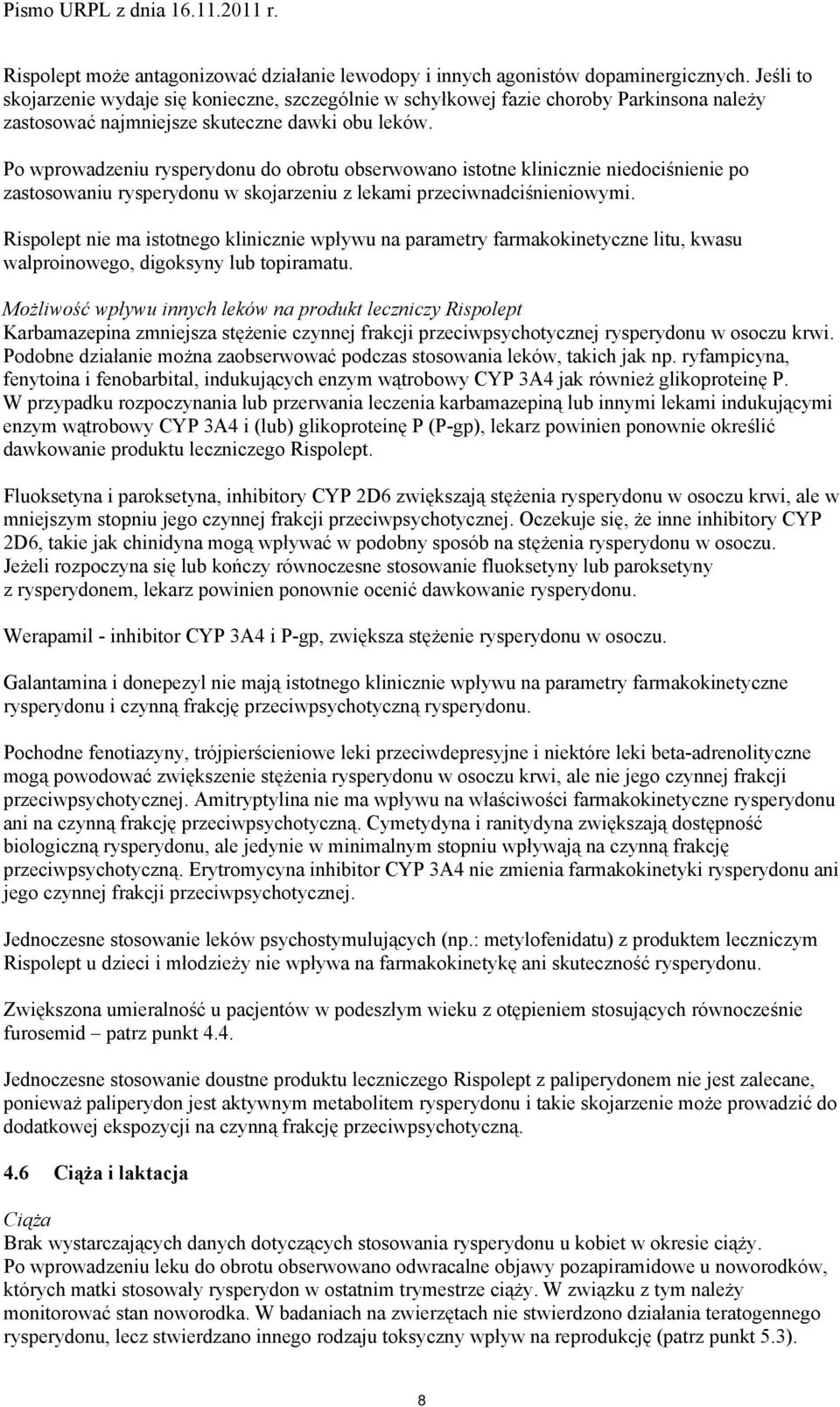 Po wprowadzeniu rysperydonu do obrotu obserwowano istotne klinicznie niedociśnienie po zastosowaniu rysperydonu w skojarzeniu z lekami przeciwnadciśnieniowymi.