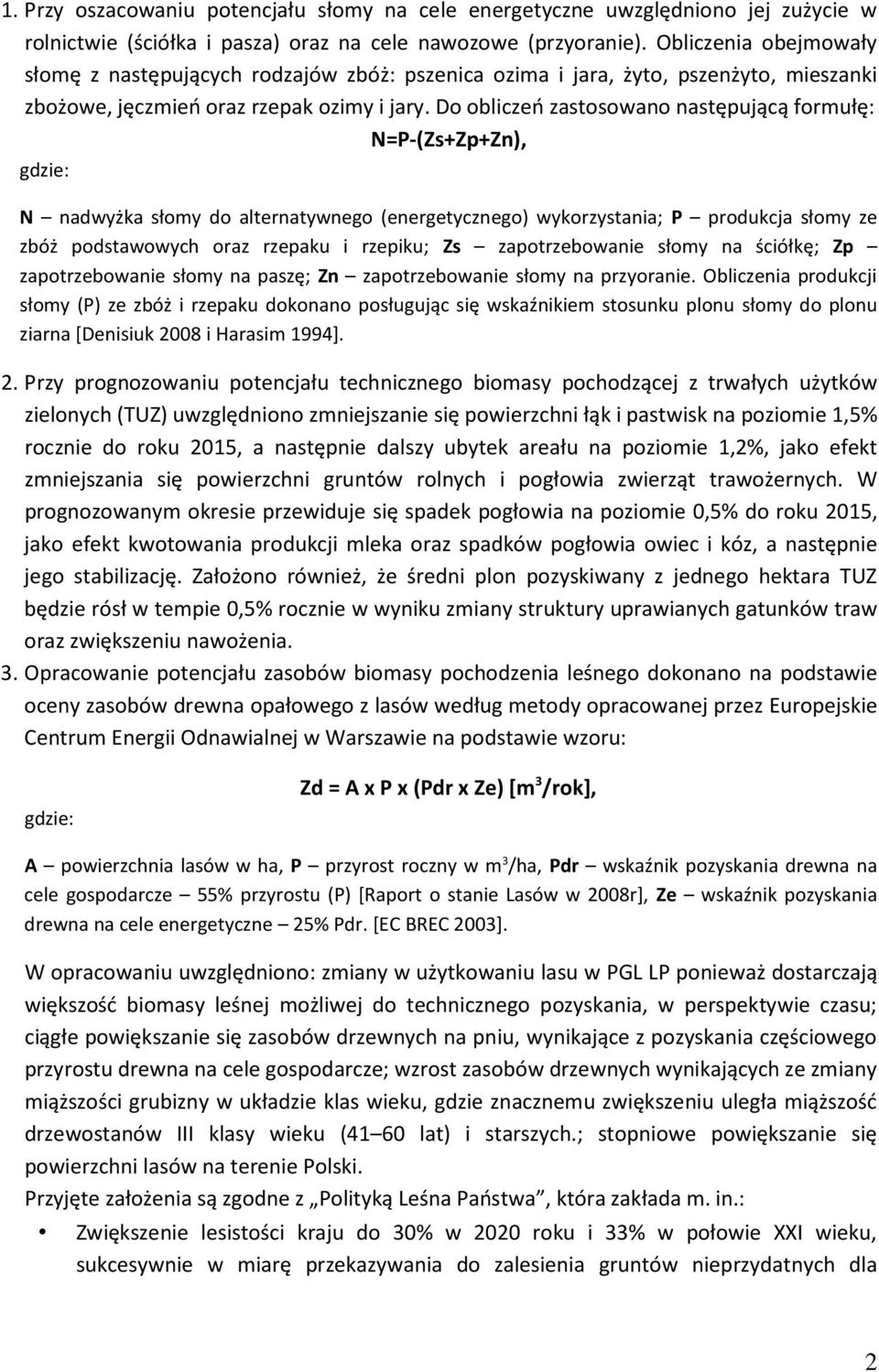 Do obliczeń zastosowano następującą formułę: N=P-(Zs+Zp+Zn), gdzie: N nadwyżka słomy do alternatywnego (energetycznego) wykorzystania; P produkcja słomy ze zbóż podstawowych oraz rzepaku i rzepiku;