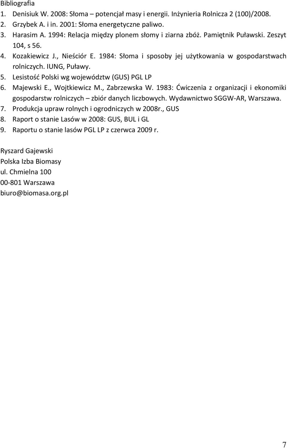 5. Lesistość Polski wg województw (GUS) PGL LP 6. Majewski E., Wojtkiewicz M., Zabrzewska W. 1983: Ćwiczenia z organizacji i ekonomiki gospodarstw rolniczych zbiór danych liczbowych.