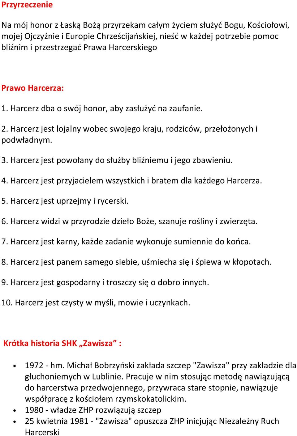 Harcerz jest powołany do służby bliźniemu i jego zbawieniu. 4. Harcerz jest przyjacielem wszystkich i bratem dla każdego Harcerza. 5. Harcerz jest uprzejmy i rycerski. 6.