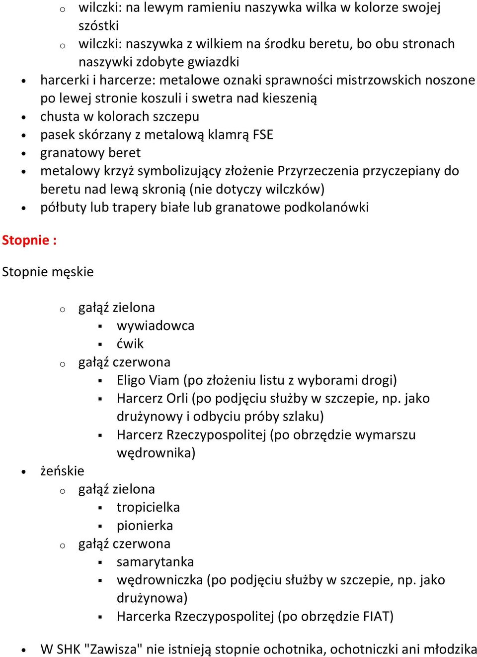 Przyrzeczenia przyczepiany do beretu nad lewą skronią (nie dotyczy wilczków) półbuty lub trapery białe lub granatowe podkolanówki Stopnie : Stopnie męskie o gałąź zielona wywiadowca ćwik o gałąź