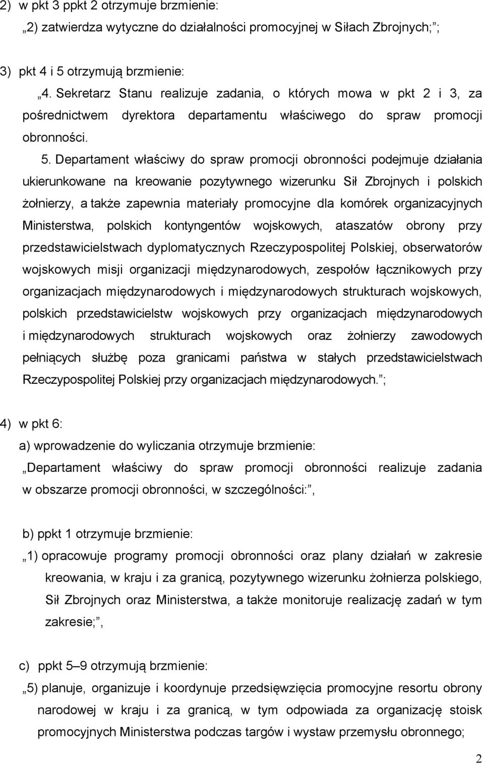 Departament właściwy do spraw promocji obronności podejmuje działania ukierunkowane na kreowanie pozytywnego wizerunku Sił Zbrojnych i polskich żołnierzy, a także zapewnia materiały promocyjne dla