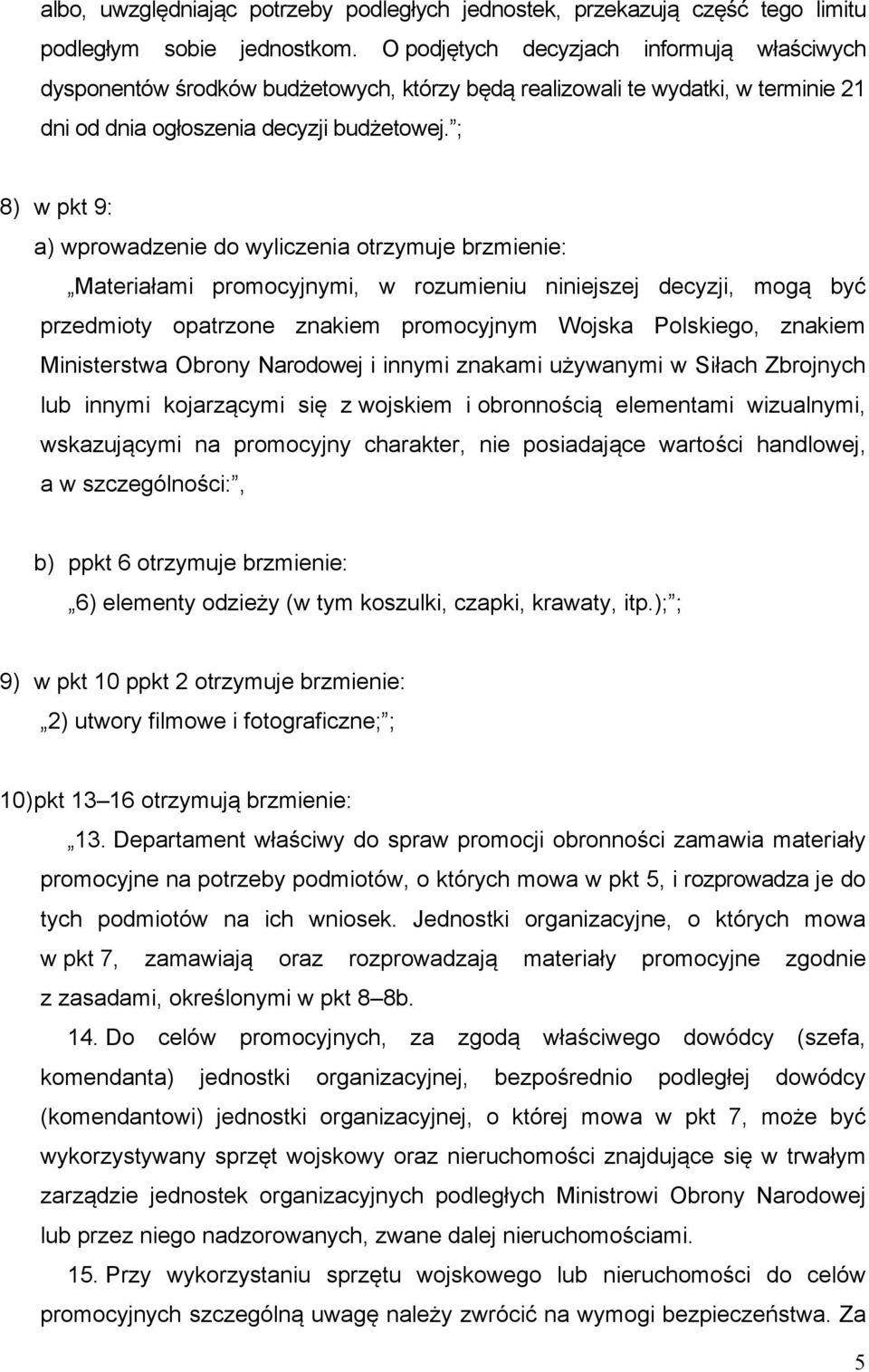 ; 8) w pkt 9: a) wprowadzenie do wyliczenia otrzymuje brzmienie: Materiałami promocyjnymi, w rozumieniu niniejszej decyzji, mogą być przedmioty opatrzone znakiem promocyjnym Wojska Polskiego, znakiem