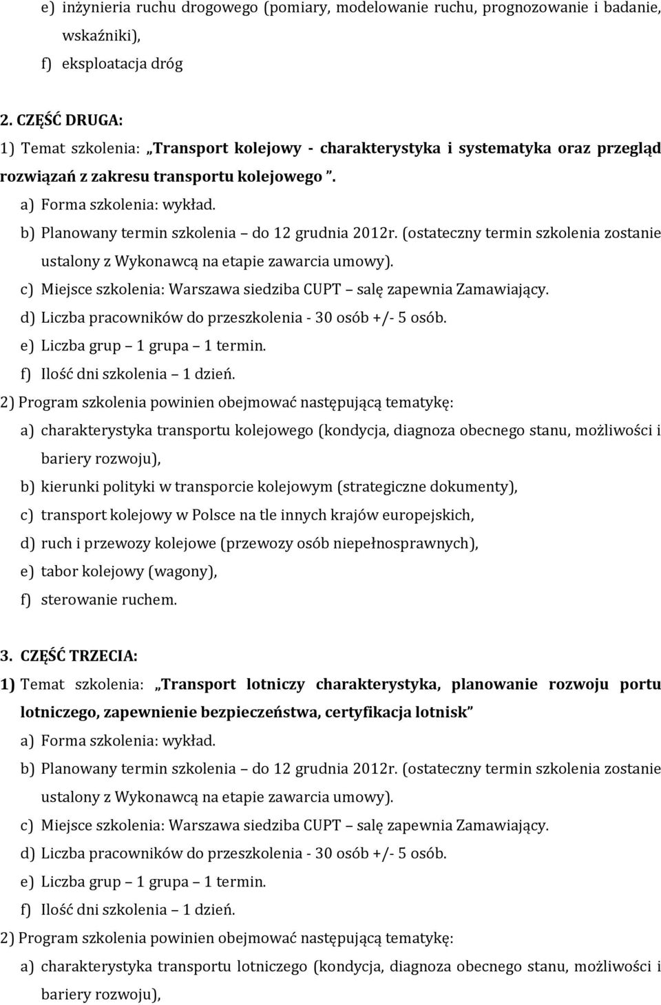 (ostateczny termin szkolenia zostanie ustalony z Wykonawcą na etapie zawarcia umowy). e) Liczba grup 1 grupa 1 termin. f) Ilość dni szkolenia 1 dzień.