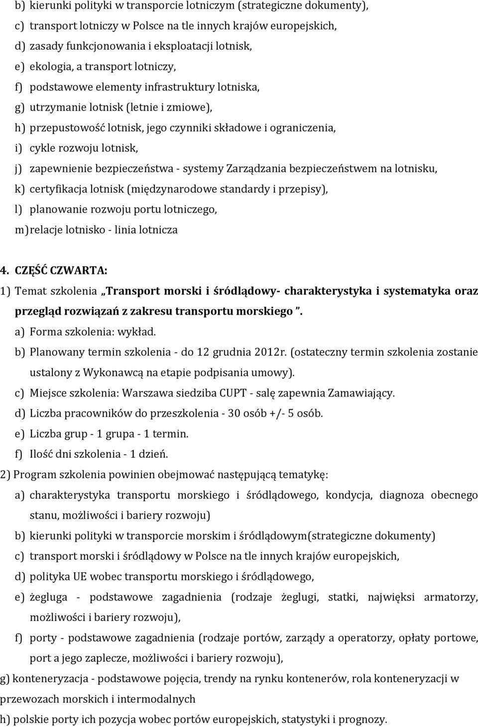 lotnisk, j) zapewnienie bezpieczeństwa - systemy Zarządzania bezpieczeństwem na lotnisku, k) certyfikacja lotnisk (międzynarodowe standardy i przepisy), l) planowanie rozwoju portu lotniczego, m)