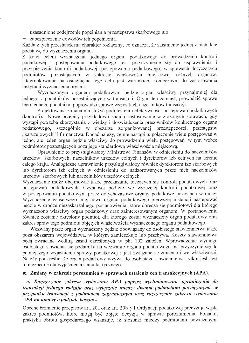 Z kolei celem wyznaczenia jednego organu podatkowego do prowadzenia kontroli podatkowej i postępowania podatkowego jest przyczynienie się do usprawnienia i przyspieszenia kontroli podatkowej