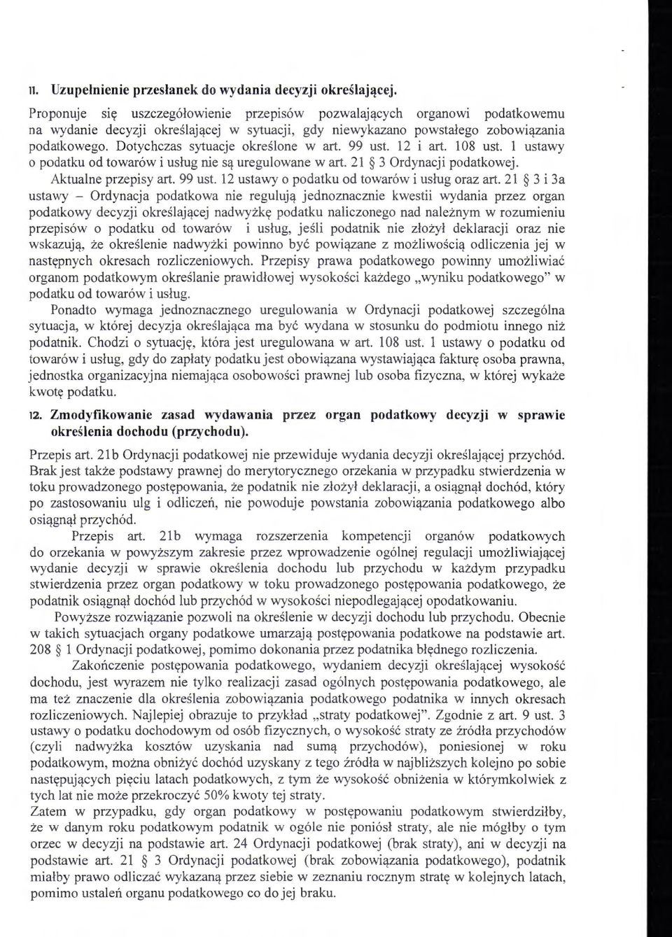 Dotychczas sytuacje określone w art. 99 ust. 12 i art. l 08 ust. l ustawy o podatku od towarów i usług nie są uregulowane w art. 21 3 Ordynacji podatkowej. Aktualne przepisy art. 99 ust. 12 ustawy o podatku od towarów i usług oraz art.