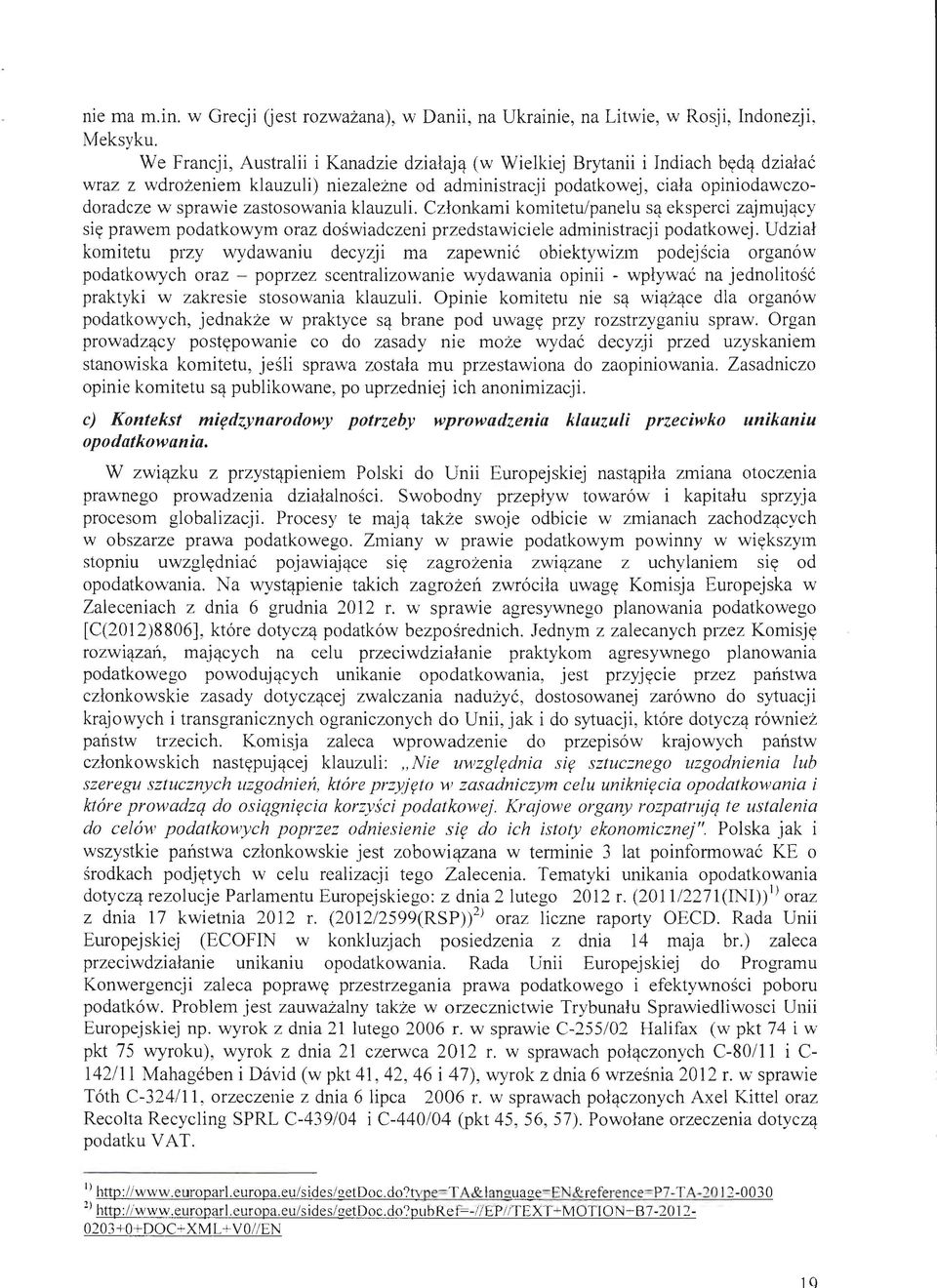 zastosowania klauzuli. Członkami komitetu/panelu są eksperci zajmujący się prawem podatkowym oraz doświadczeni przedstawiciele administracji podatkowej.