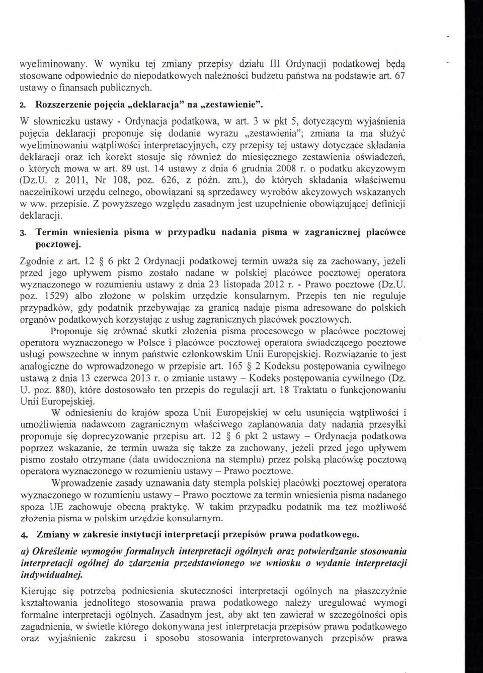 3 w pkt 5, dotyczącym wyjaśnienia pojęcia deklaracji proponuje się dodanie wyrazu "zestawienia"; zmiana ta ma służyć wyeliminowaniu wątpliwości interpretacyjnych, czy przepisy tej ustawy dotyczące