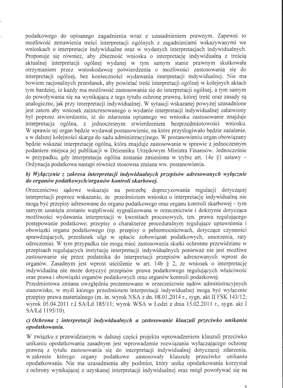 Proponuje się również, aby zbieżność wniosku o interpretację indywidualną z treścią aktualnej interpretacji ogólnej wydanej w tym samym stanie prawnym skutkowała otrzymaniem przez wnioskodawcę
