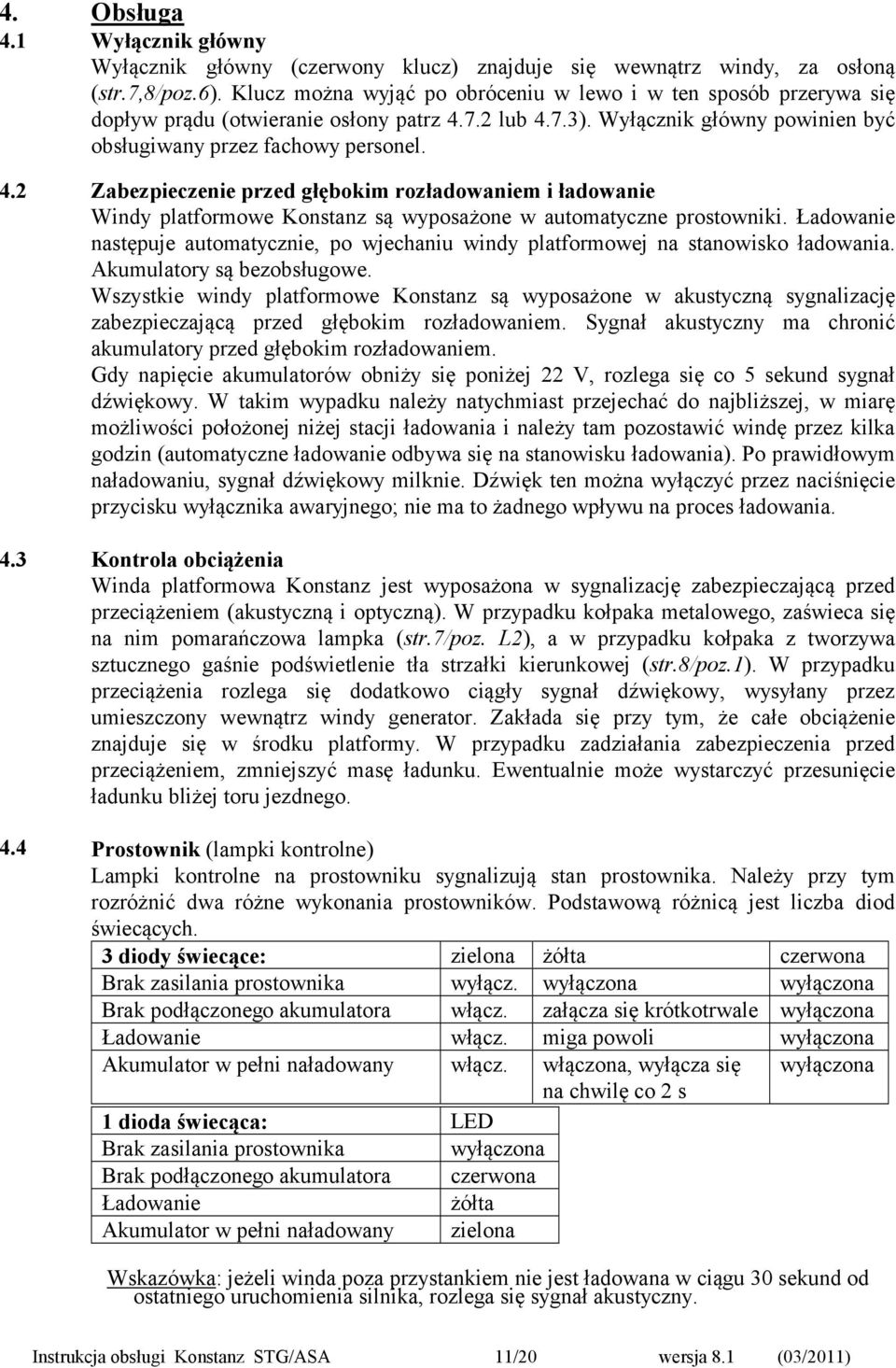 7.2 lub 4.7.3). Wyłącznik główny powinien być obsługiwany przez fachowy personel. 4.2 Zabezpieczenie przed głębokim rozładowaniem i ładowanie Windy platformowe Konstanz są wyposażone w automatyczne prostowniki.