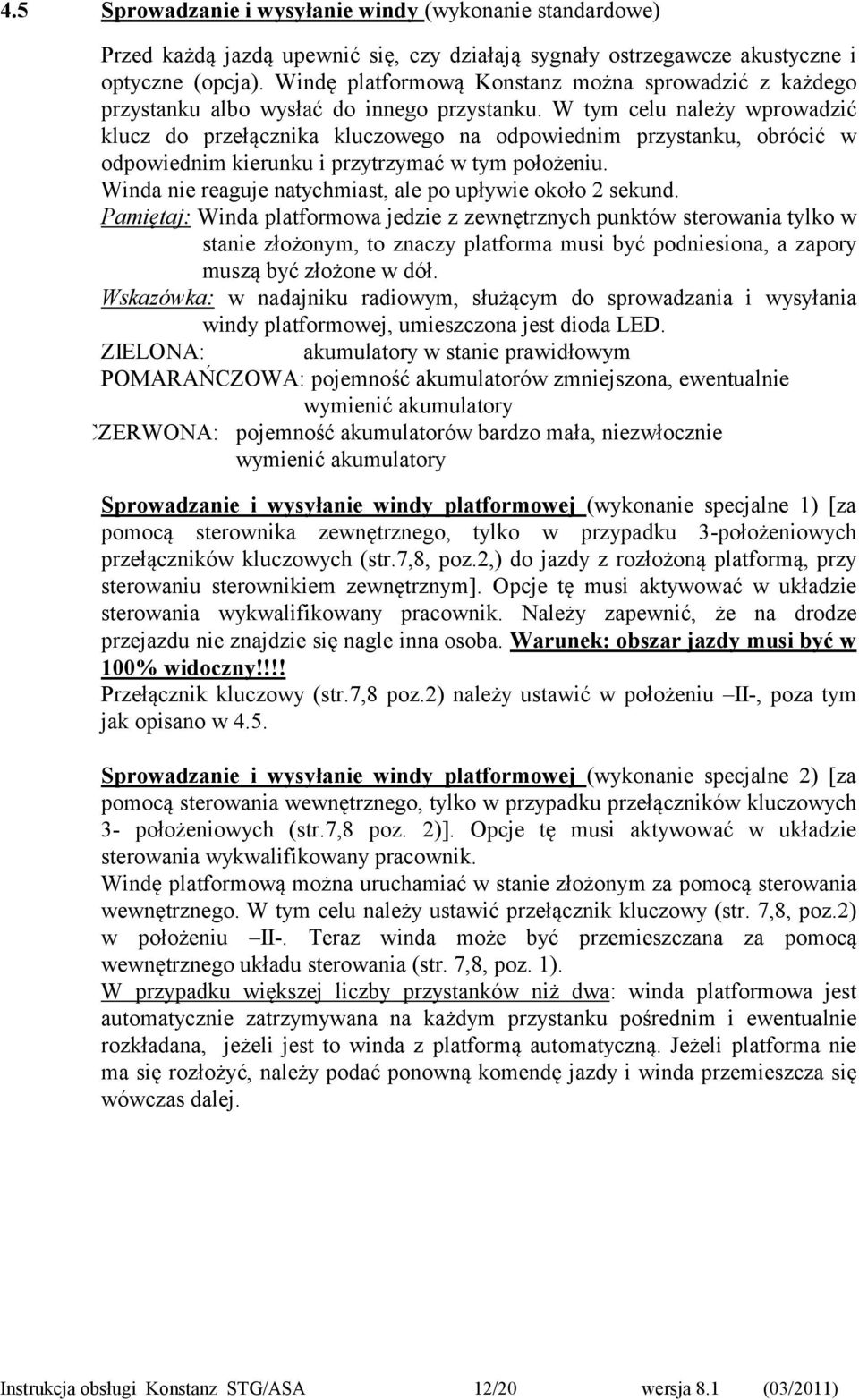 W tym celu należy wprowadzić klucz do przełącznika kluczowego na odpowiednim przystanku, obrócić w odpowiednim kierunku i przytrzymać w tym położeniu.