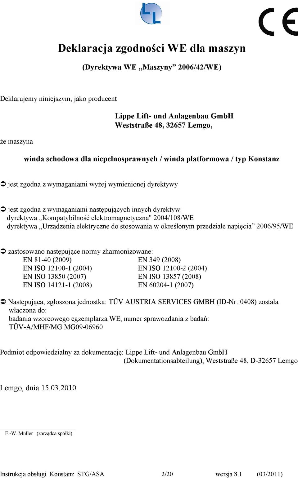 elektromagnetyczna" 2004/108/WE dyrektywa Urządzenia elektryczne do stosowania w określonym przedziale napięcia 2006/95/WE zastosowano następujące normy zharmonizowane: EN 81-40 (2009) EN 349 (2008)