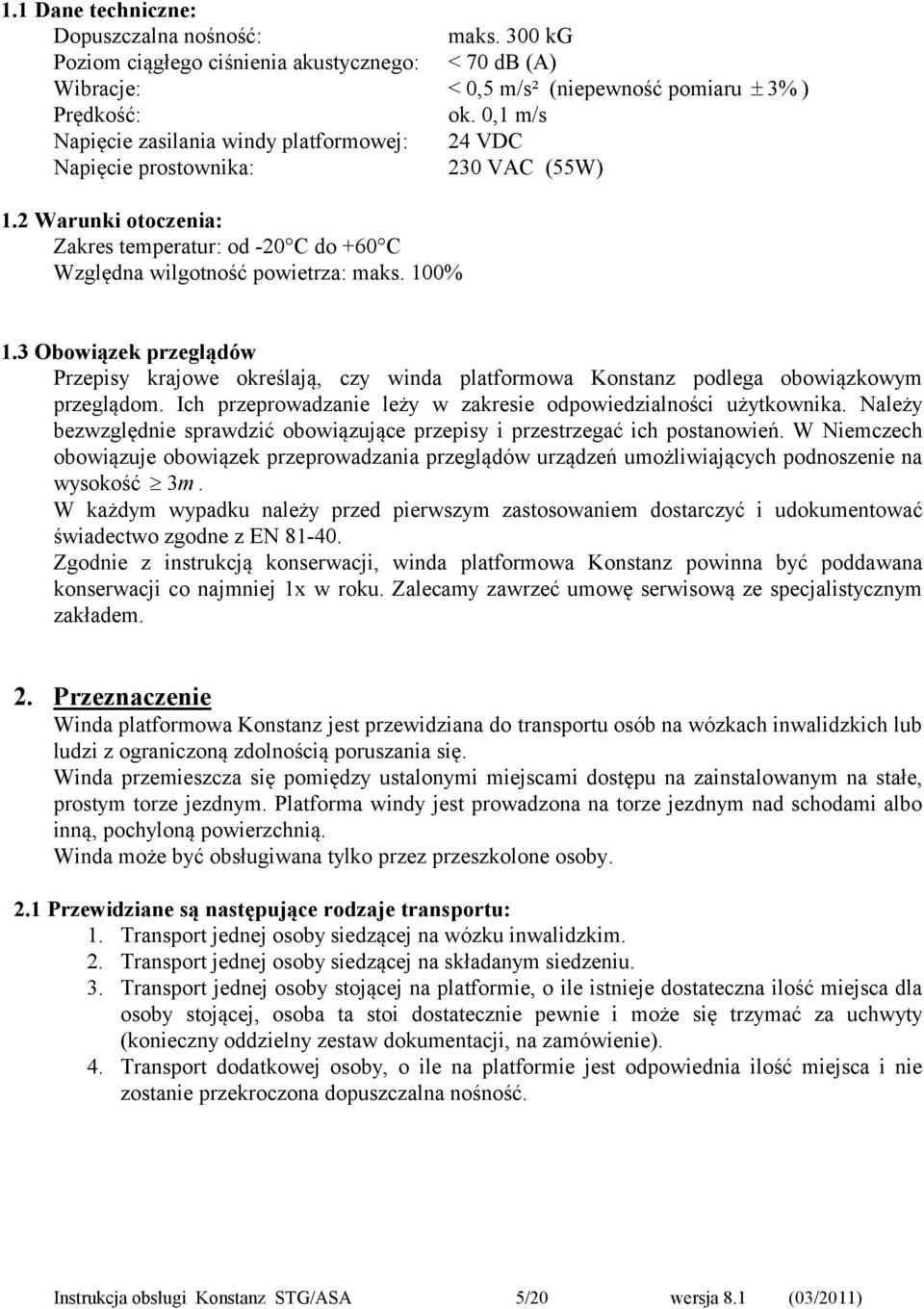 3 Obowiązek przeglądów Przepisy krajowe określają, czy winda platformowa Konstanz podlega obowiązkowym przeglądom. Ich przeprowadzanie leży w zakresie odpowiedzialności użytkownika.