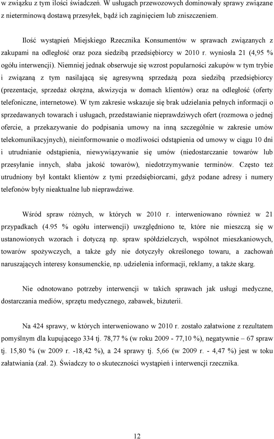 Niemniej jednak obserwuje się wzrost popularności zakupów w tym trybie i związaną z tym nasilającą się agresywną sprzedażą poza siedzibą przedsiębiorcy (prezentacje, sprzedaż okrężna, akwizycja w