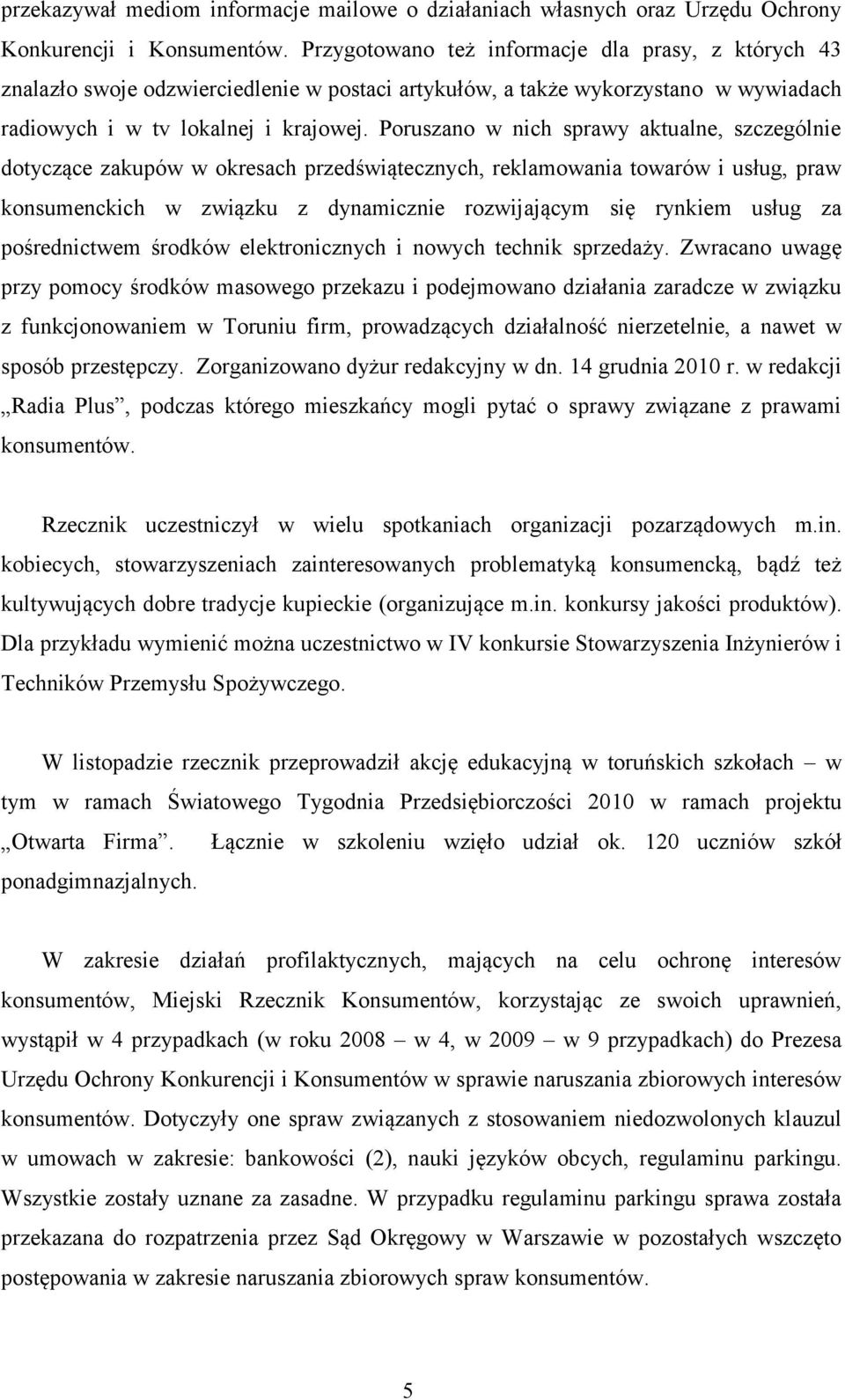 Poruszano w nich sprawy aktualne, szczególnie dotyczące zakupów w okresach przedświątecznych, reklamowania towarów i usług, praw konsumenckich w związku z dynamicznie rozwijającym się rynkiem usług